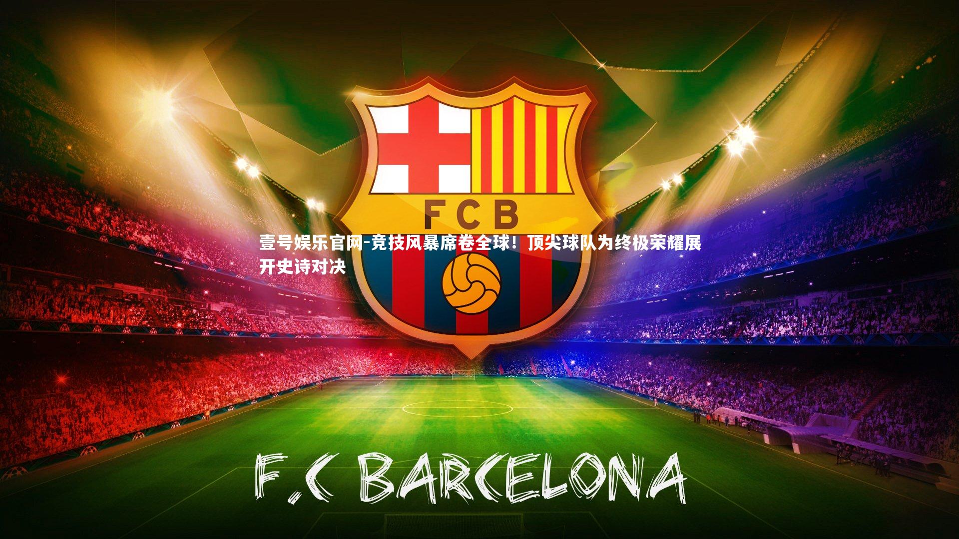 竞技风暴席卷全球！顶尖球队为终极荣耀展开史诗对决