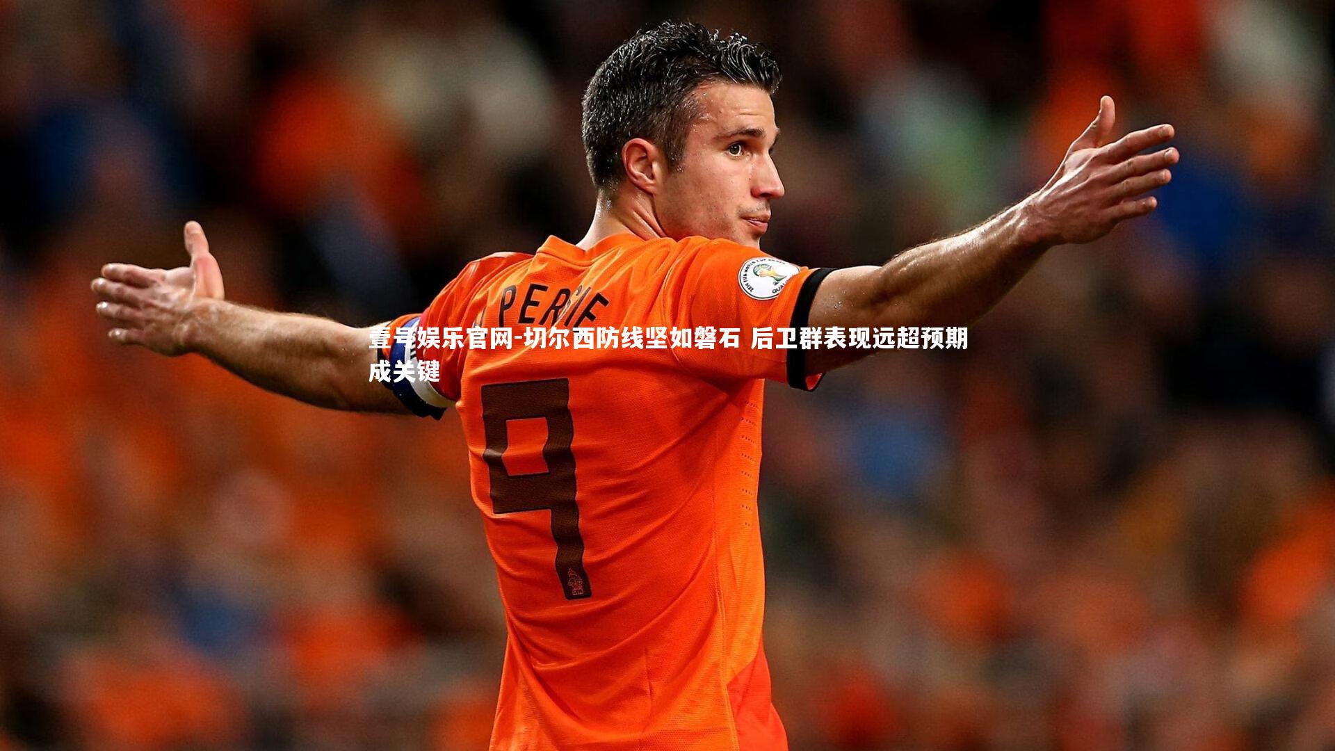 切尔西防线坚如磐石 后卫群表现远超预期成关键