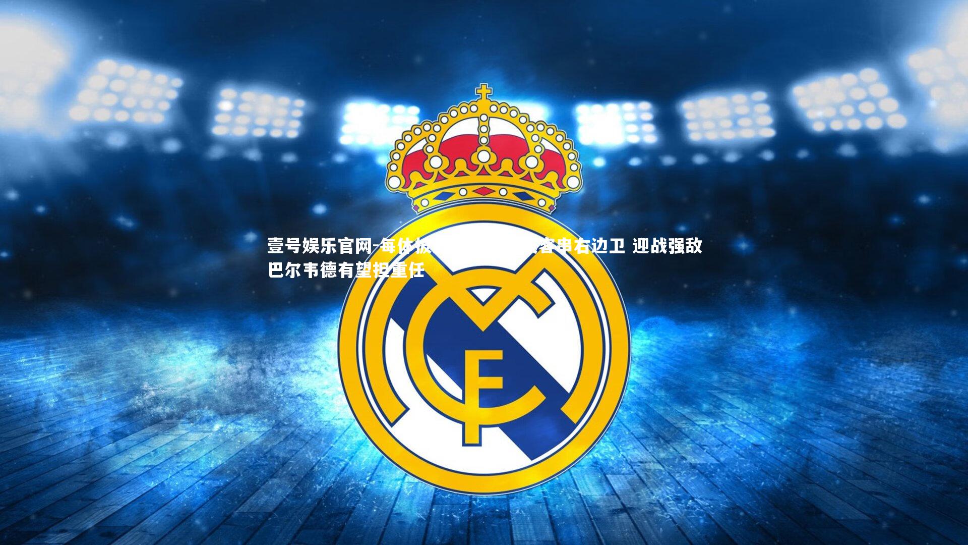 每体披露阿森西奥或客串右边卫 迎战强敌巴尔韦德有望担重任