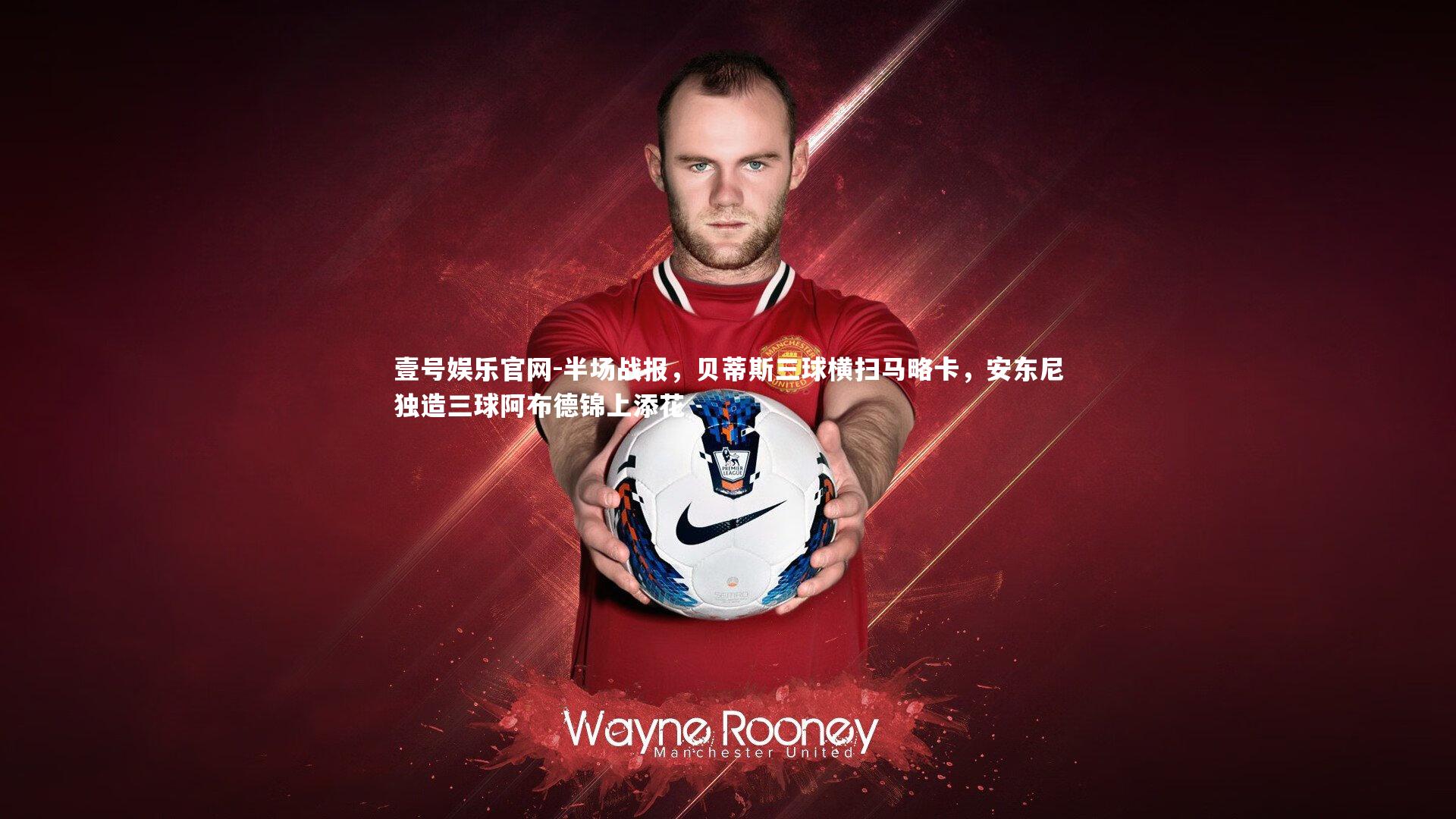 半场战报,贝蒂斯三球横扫马略卡,安东尼独造三球阿布德锦上添花