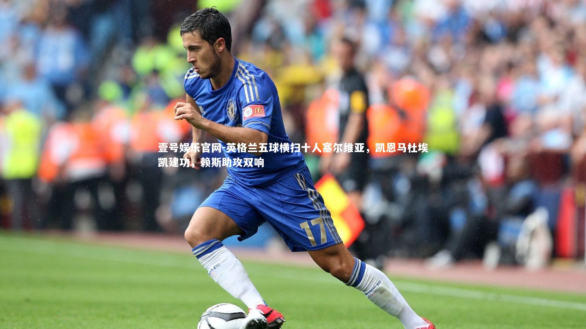 英格兰五球横扫十人塞尔维亚,凯恩马杜埃凯建功,赖斯助攻双响